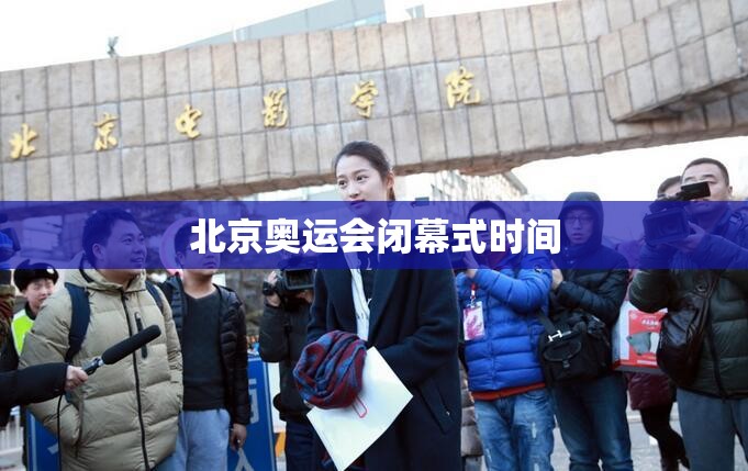 北京奥运会闭幕式时间(北京奥运会开幕式时间) 北京奥运会闭幕式时间(北京奥运会开幕式时间)