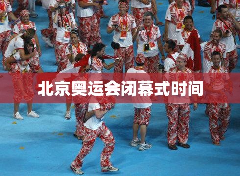 北京奥运会闭幕式时间(北京奥运会开幕式时间) 北京奥运会闭幕式时间(北京奥运会开幕式时间)