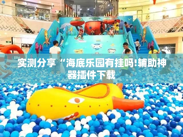 实测分享“海底乐园有挂吗!辅助神器插件下载