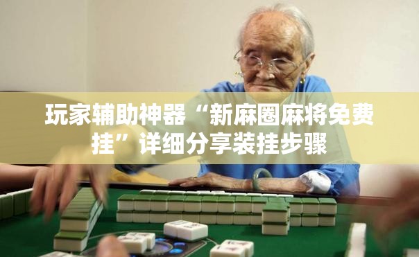 玩家辅助神器“新麻圈麻将免费挂”详细分享装挂步骤