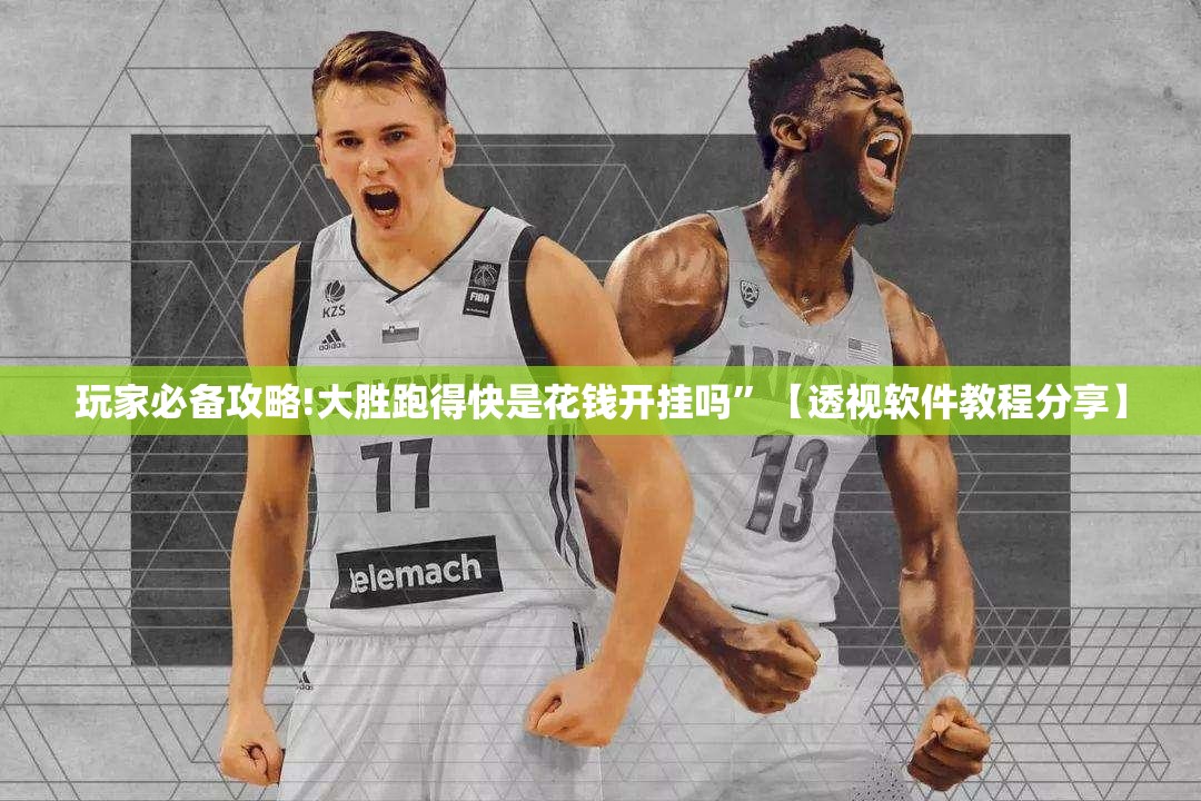 玩家必备攻略!大胜跑得快是花钱开挂吗”【透视软件教程分享】