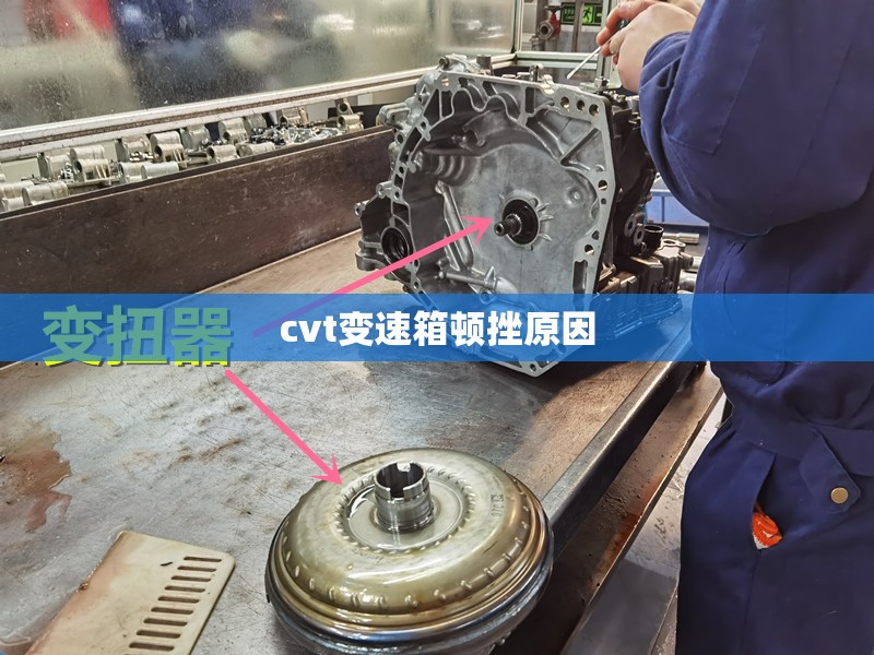 cvt变速箱顿挫原因(CVT变速箱顿挫处理) cvt变速箱顿挫原因(CVT变速箱顿挫处理)