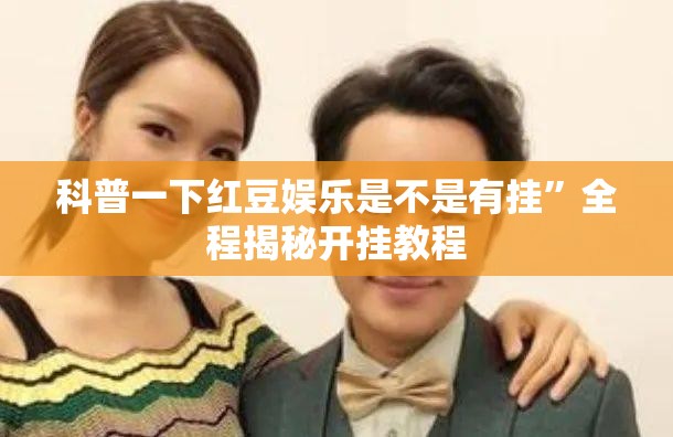 科普一下红豆娱乐是不是有挂”全程揭秘开挂教程