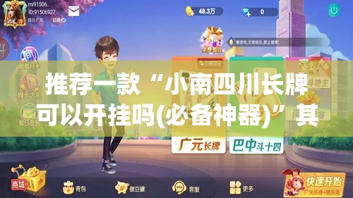 推荐一款“小南四川长牌可以开挂吗(必备神器)”其实真的确实有挂