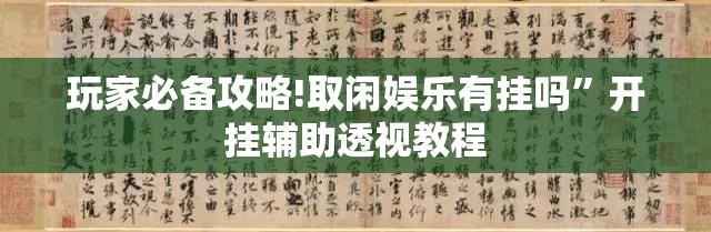 玩家必备攻略!取闲娱乐有挂吗”开挂辅助透视教程