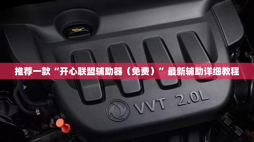 推荐一款“开心联盟辅助器（免费）	”最新辅助详细教程