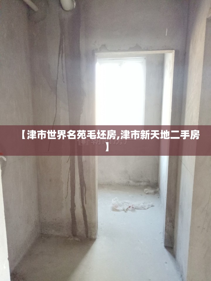 【津市世界名苑毛坯房,津市新天地二手房】 【津市世界名苑毛坯房,津市新天地二手房】