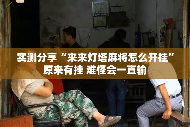 实测分享“来来灯塔麻将怎么开挂	”原来有挂 难怪会一直输