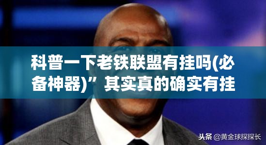 科普一下老铁联盟有挂吗(必备神器)”其实真的确实有挂