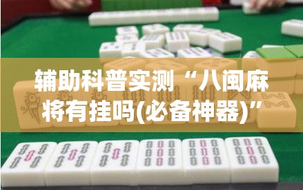 辅助科普实测“八闽麻将有挂吗(必备神器)”其实真的确实有挂