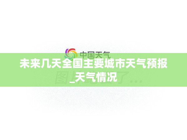 未来几天全国主要城市天气预报_天气情况