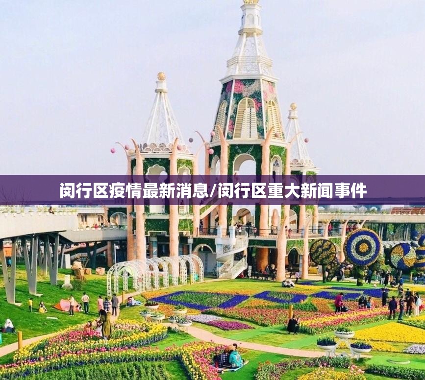 闵行区疫情最新消息/闵行区重大新闻事件 闵行区疫情最新消息/闵行区重大新闻事件