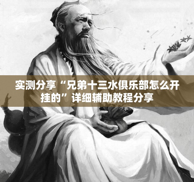 实测分享“兄弟十三水俱乐部怎么开挂的	”详细辅助教程分享