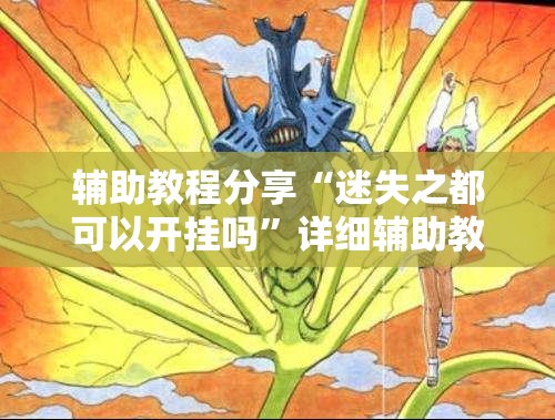 辅助教程分享“迷失之都可以开挂吗	”详细辅助教程分享