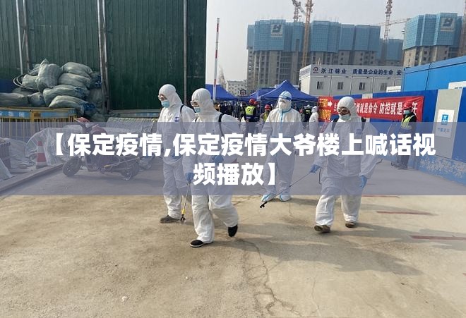 【保定疫情,保定疫情大爷楼上喊话视频播放】