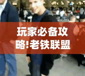玩家必备攻略!老铁联盟开挂教程!最新火爆必备系统