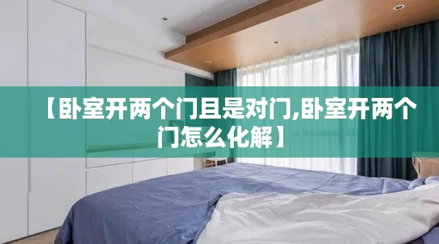 【卧室开两个门且是对门,卧室开两个门怎么化解】 【卧室开两个门且是对门,卧室开两个门怎么化解】