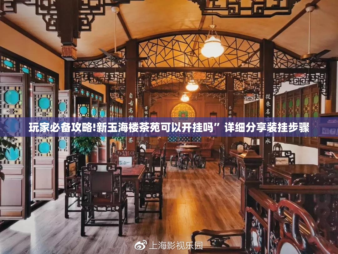 玩家必备攻略!新玉海楼茶苑可以开挂吗”详细分享装挂步骤
