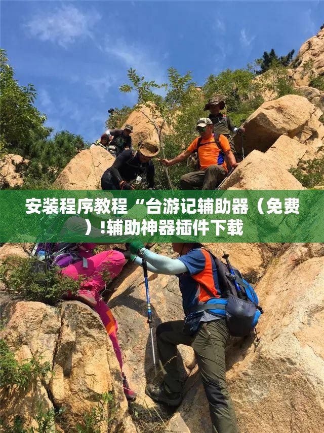 安装程序教程“台游记辅助器（免费）!辅助神器插件下载