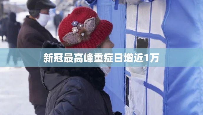 新冠比较高峰重症日增近1万/新冠确诊超50万 新冠比较高峰重症日增近1万/新冠确诊超50万