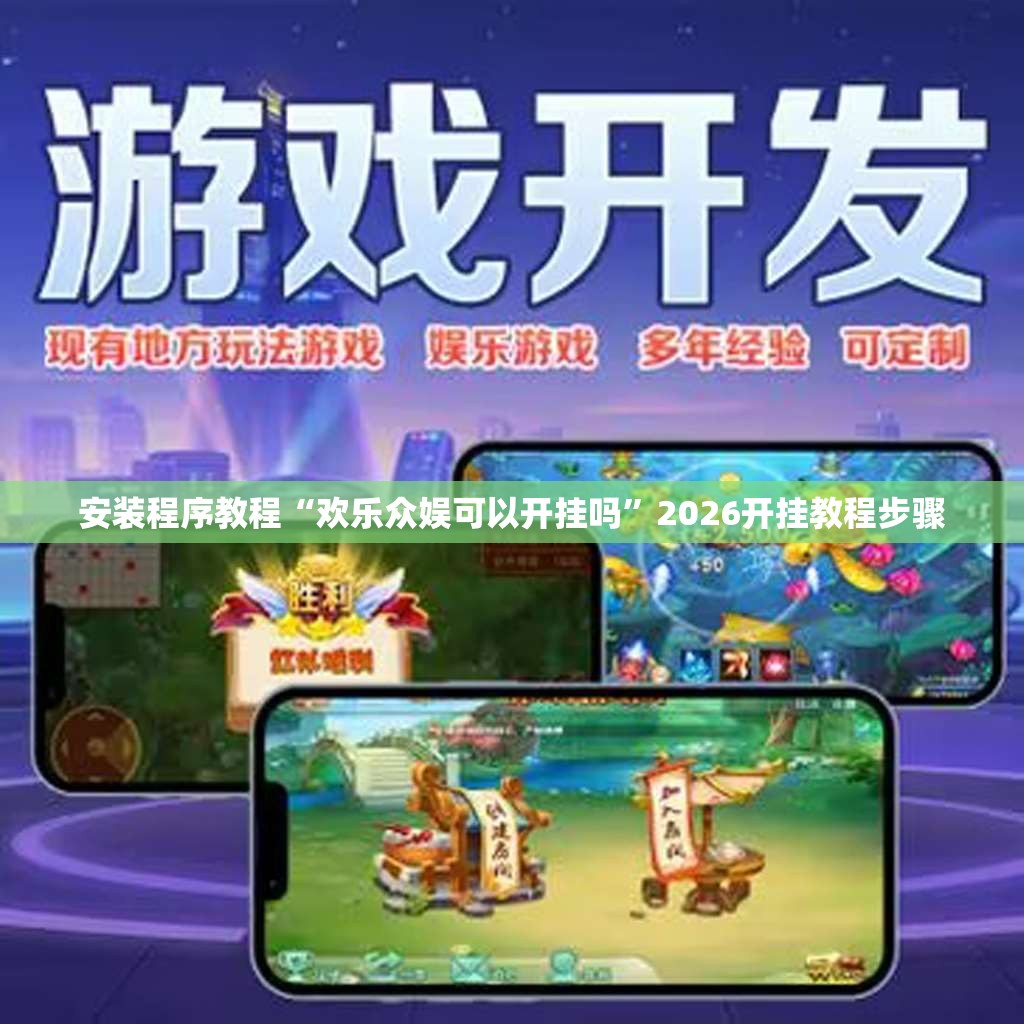 安装程序教程“欢乐众娱可以开挂吗”2026开挂教程步骤