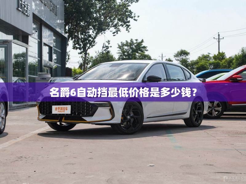 名爵6自动挡最低价格是多少钱？