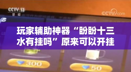 玩家辅助神器“盼盼十三水有挂吗	”原来可以开挂