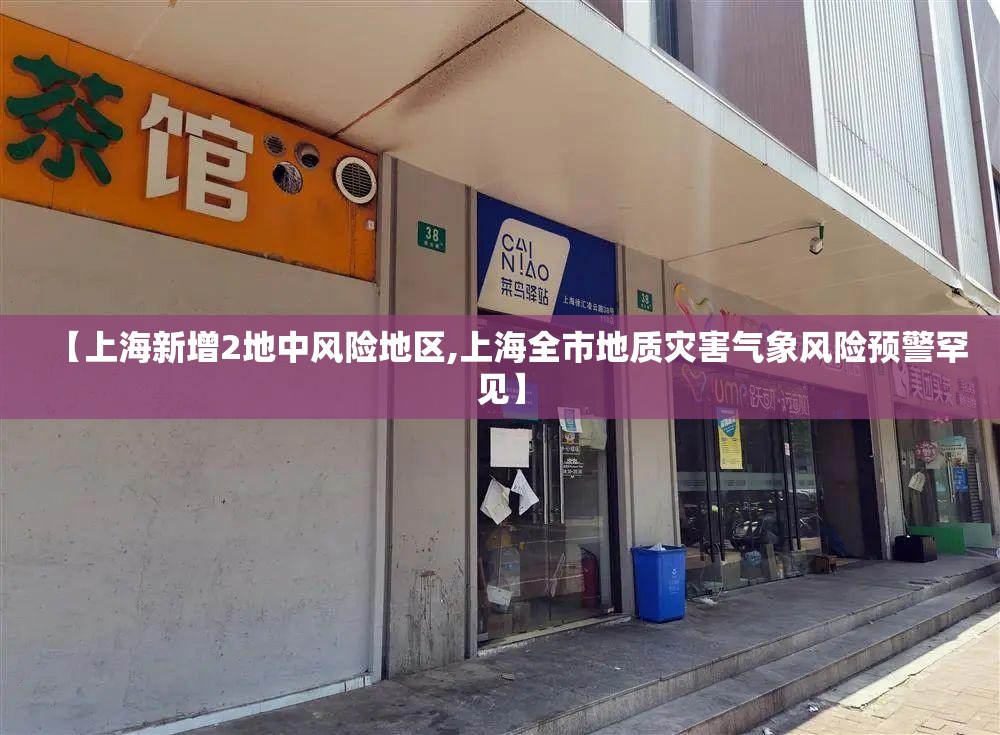【上海新增2地中风险地区,上海全市地质灾害气象风险预警罕见】 【上海新增2地中风险地区,上海全市地质灾害气象风险预警罕见】
