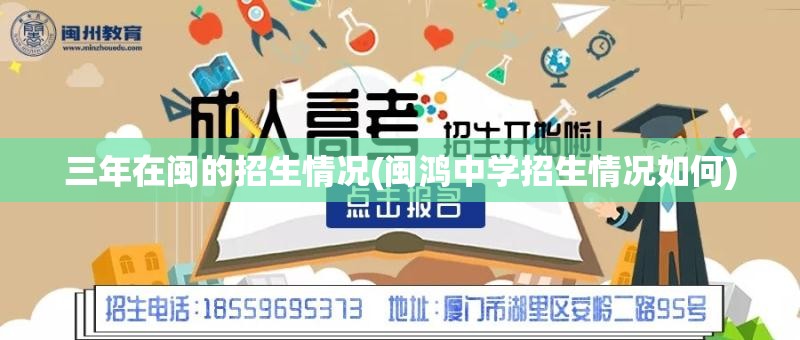 三年在闽的招生情况(闽鸿中学招生情况如何) 三年在闽的招生情况(闽鸿中学招生情况如何)