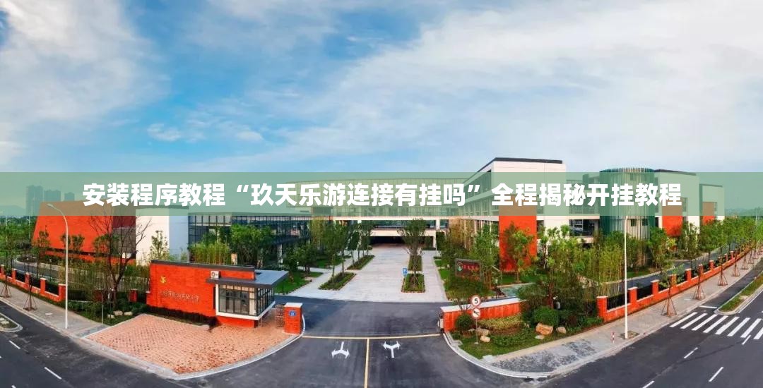 安装程序教程“玖天乐游连接有挂吗”全程揭秘开挂教程