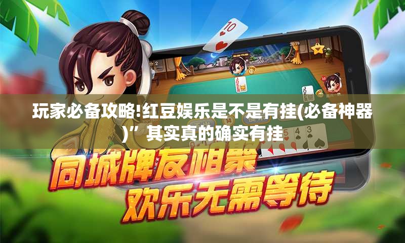 玩家必备攻略!红豆娱乐是不是有挂(必备神器)	”其实真的确实有挂