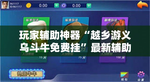 玩家辅助神器“越乡游义乌斗牛免费挂	”最新辅助详细教程