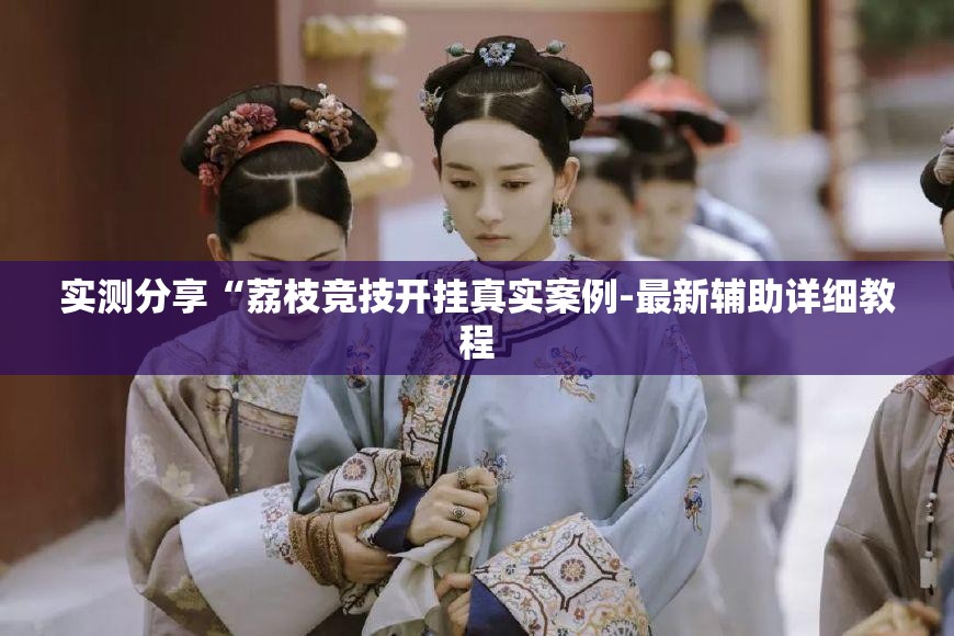 实测分享“荔枝竞技开挂真实案例-最新辅助详细教程