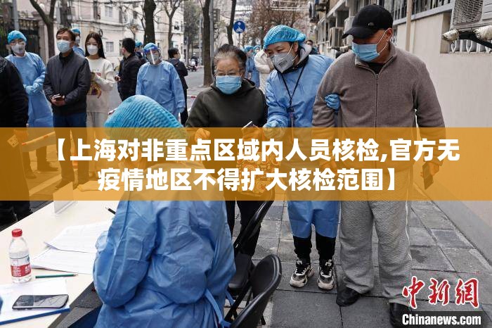 【上海对非重点区域内人员核检,官方无疫情地区不得扩大核检范围】 【上海对非重点区域内人员核检,官方无疫情地区不得扩大核检范围】
