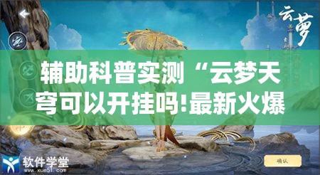 辅助科普实测“云梦天穹可以开挂吗!最新火爆必备系统