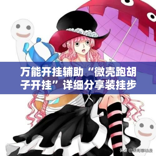 万能开挂辅助“微壳跑胡子开挂	”详细分享装挂步骤