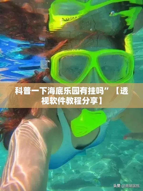 科普一下海底乐园有挂吗	”【透视软件教程分享】