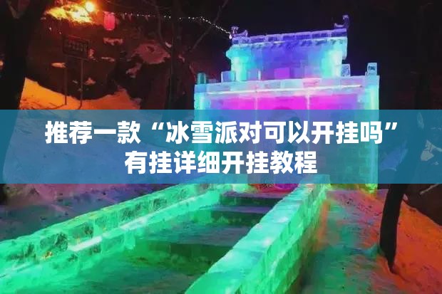 推荐一款“冰雪派对可以开挂吗”有挂详细开挂教程