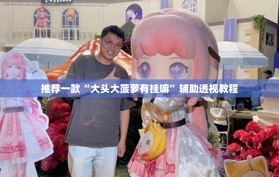 推荐一款“大头大菠萝有挂嘛”辅助透视教程