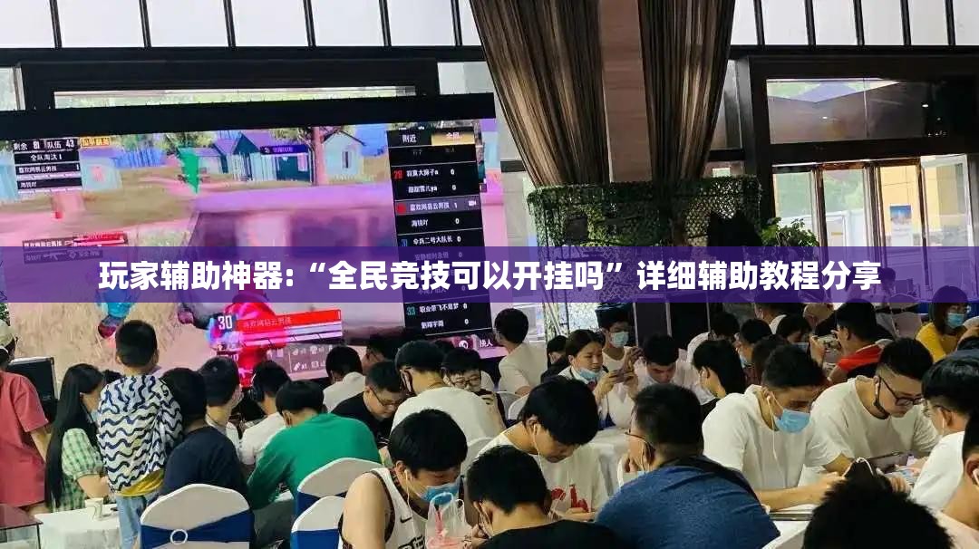 玩家辅助神器:“全民竞技可以开挂吗”详细辅助教程分享