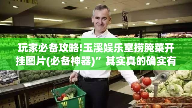 玩家必备攻略!玉溪娱乐室捞腌菜开挂图片(必备神器)”其实真的确实有挂