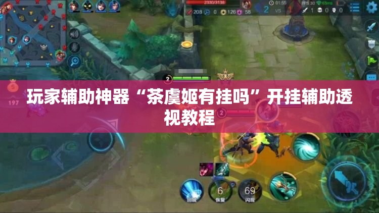 玩家辅助神器“茶虞姬有挂吗	”开挂辅助透视教程
