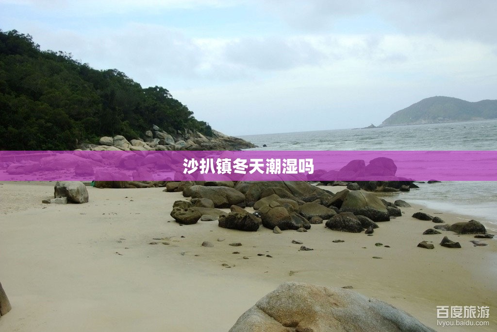 沙扒镇冬天潮湿吗 沙扒镇冬天潮湿吗