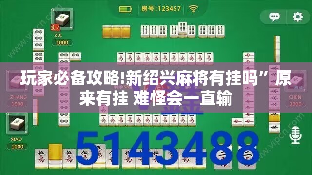 玩家必备攻略!新绍兴麻将有挂吗”原来有挂 难怪会一直输