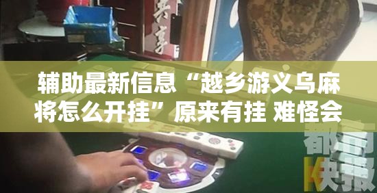 辅助最新信息“越乡游义乌麻将怎么开挂”原来有挂 难怪会一直输