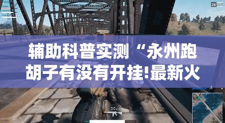 辅助科普实测“永州跑胡子有没有开挂!最新火爆必备系统