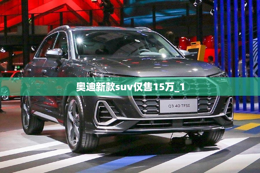 奥迪新款suv仅售15万_1