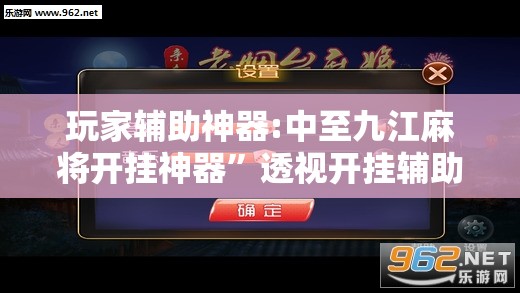 玩家辅助神器:中至九江麻将开挂神器	”透视开挂辅助教程
