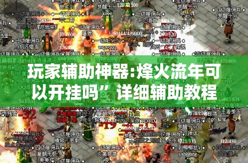 玩家辅助神器:烽火流年可以开挂吗	”详细辅助教程分享