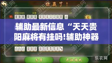 辅助最新信息“天天贵阳麻将有挂吗!辅助神器插件下载
